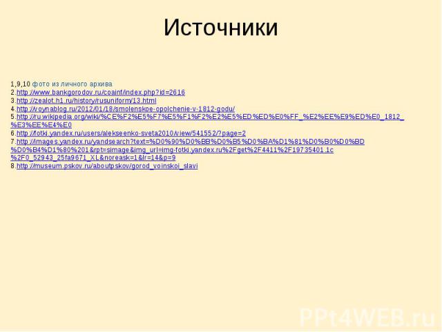 Источники 1,9,10 фото из личного архива 2.http://www.bankgorodov.ru/coainf/index.php?id=2616 3.http://zealot.h1.ru/history/rusuniform/13.html 4.http://voynablog.ru/2012/01/18/smolenskoe-opolchenie-v-1812-godu/ 5.http://ru.wikipedia.org/wiki/%CE%F2%E…