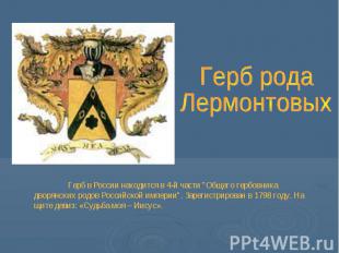 Герб рода Лермонтовых Герб в России находится в 4-й части "Общего гербовника дво