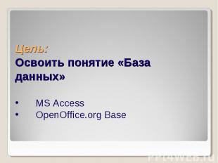 Цель: Освоить понятие «База данных»MS Access OpenOffice.org Base