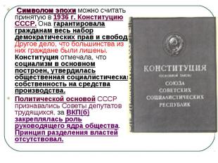 Символом эпохи можно считать принятую в 1936 г. Конституцию СССР. Она гарантиров