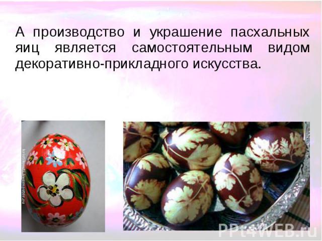А производство и украшение пасхальных яиц является самостоятельным видом декоративно-прикладного искусства.