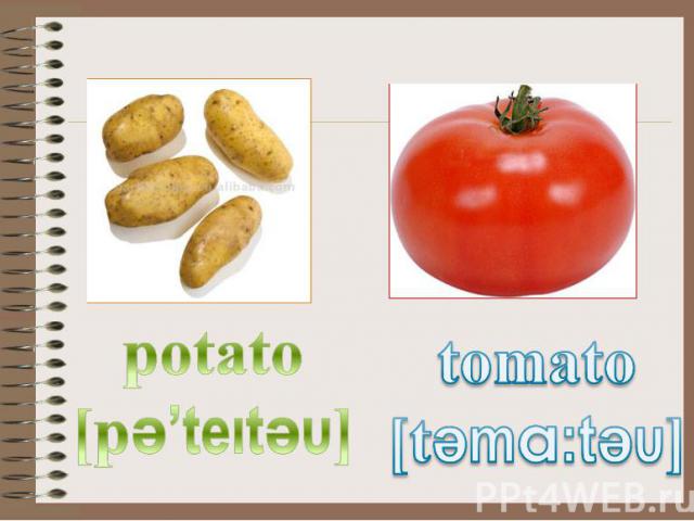 potato [pә’teıtәυ] tomato [tәma:tәυ]