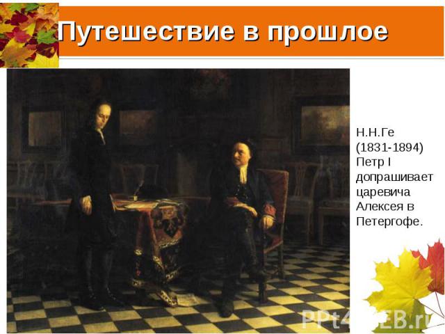 Путешествие в прошлое Н.Н.Ге (1831-1894) Петр I допрашивает царевича Алексея в Петергофе.