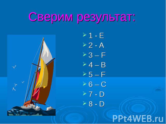Сверим результат: 1 - Е 2 - А 3 – F 4 – B 5 – F 6 – C 7 - D 8 - D