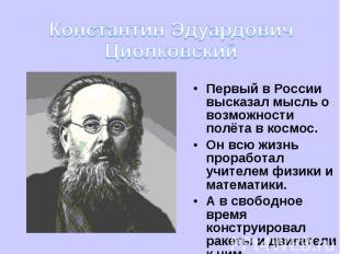 Константин Эдуардович Циолковский Первый в России высказал мысль о возможности п