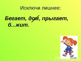 Исключи лишнее: Бегает, дом, прыгает, б...жит.