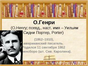 О.Генри (О.Henry; псевд., наст. имя – Уильям Сидни Портер, Porter) (1862–1910),