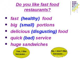 Do you like fast food restaurants? fast (healthy) food big (small) portions deli