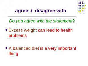 agree / disagree withDo you agree with the statement? Excess weight can lead to