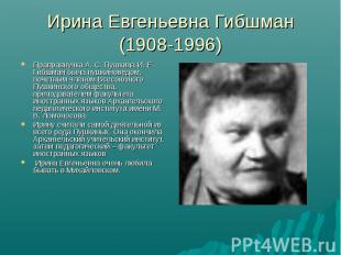 Ирина Евгеньевна Гибшман (1908-1996)Праправнучка А. С. Пушкина И. Е. Гибшман был
