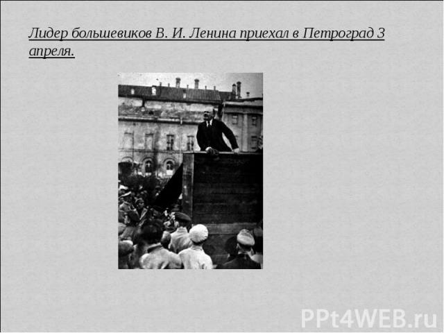 Лидер большевиков В. И. Ленина приехал в Петроград 3 апреля.