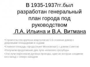 В 1935-1937гг.был разработан генеральный план города под руководством Л.А. Ильин