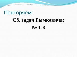 Повторяем:Сб. задач Рымкевича: № 1-8