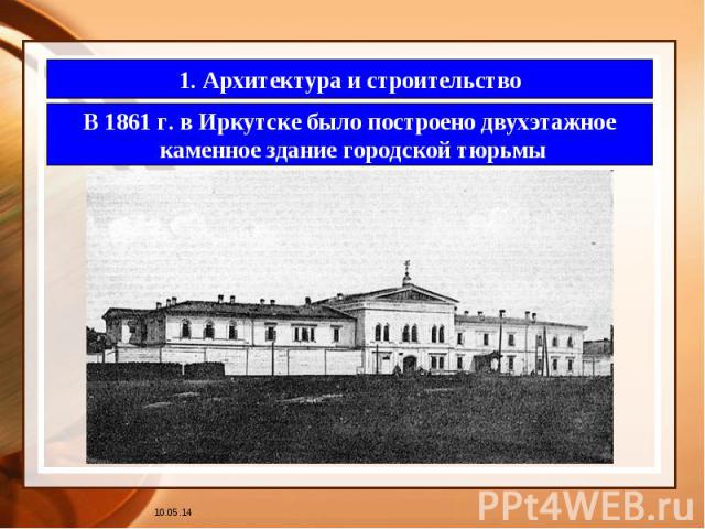 1. Архитектура и строительство В 1861 г. в Иркутске было построено двухэтажное каменное здание городской тюрьмы