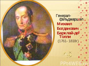 Генерал-фельдмаршал Михаил Богданович Барклай-де-Толли (1761- 1818г)