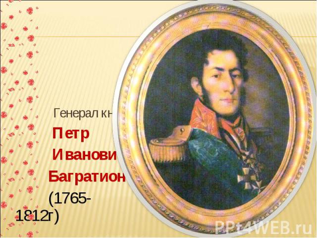 Генерал кн. Петр Иванович Багратион (1765-1812г)