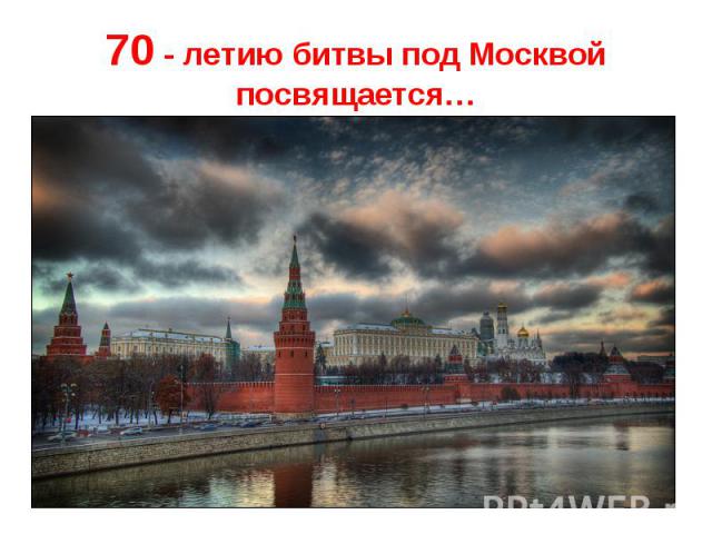 70 - летию битвы под Москвой посвящается…