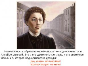 Иконописность образа поэта неоднократно подчеркивается и Анной Ахматовой. Это и