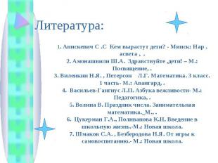 Литература: 1. Анискевич С .С Кем вырастут дети? - Минск: Нар . асвета , . 2. Ам