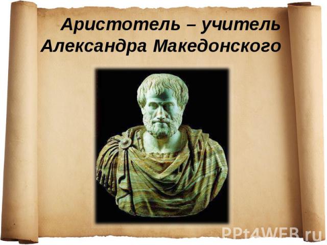 Аристотель – учитель Александра Македонского
