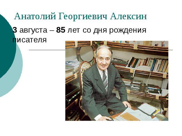 Анатолий Георгиевич Алексин 3 августа – 85 лет со дня рождения писателя