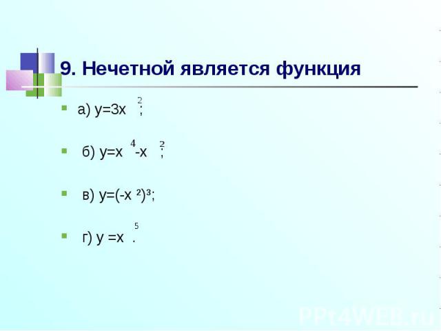 9. Нечетной является функцияа) y=3x ; б) y=x -x ; в) y=(-x ²)³; г) y =x .