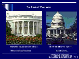 The Sights of Washington The White House is the Residence The Capitol is the hig