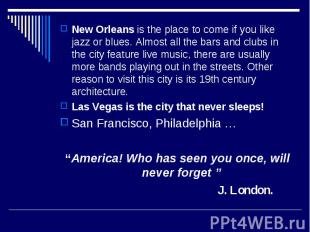 New Orleans is the place to come if you like jazz or blues. Almost all the bars