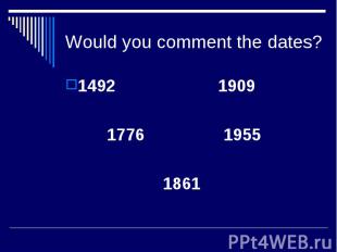 Would you comment the dates?1492 1909 1776 1955 1861