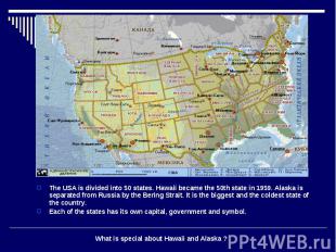 The USA is divided into 50 states. Hawaii became the 50th state in 1959. Alaska