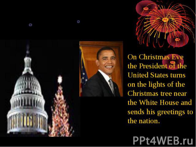 On Christmas Eve the President of the United States turns on the lights of the Christmas tree near the White House and sends his greetings to the nation.