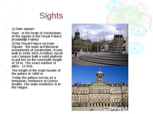 Sights 1) Dam square Dam - is the heart of Amsterdam. of the square is the Royal