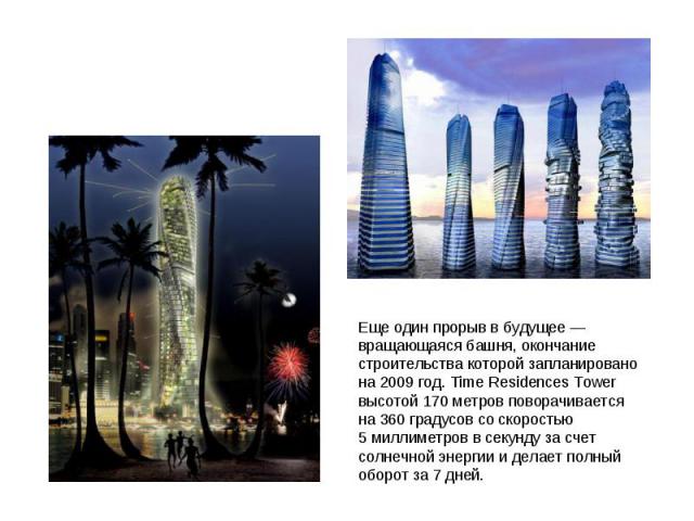                                                                                                                       Еще один прорыв в будущее — вращающаяся башня, окончание строительства которой запланировано на 2009 год. Time Residences Tower выс…