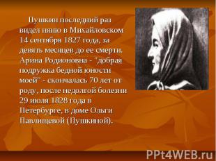 Пушкин последний раз видел няню в Михайловском 14 сентября 1827 года, за девять