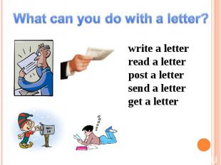 What can you do with a letter? write a letter read a letter post a letter send a