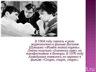 В 1964 году снялась в роли журналистки в фильме Василия Шукшина «Живёт такой пар