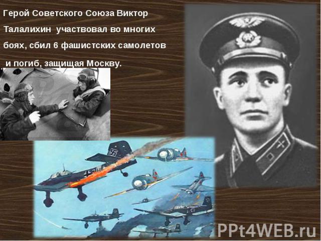 Герой Советского Союза Виктор Талалихин участвовал во многих боях, сбил 6 фашистских самолетов и погиб, защищая Москву.