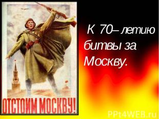 К 70– летию битвы за Москву