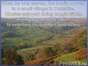 When he was eleven, the family moved to a small village in Yorkshire. Charles en