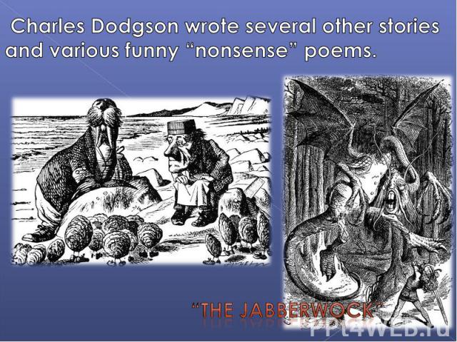Charles Dodgson wrote several other stories and various funny “nonsense” poems. “The jabberwock”