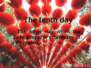 The tenth day The other day when the Jade Emperor's birthday is celebrated.