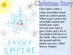 Christmas Story Once upon a time a white snowflake found itself on a desert plan