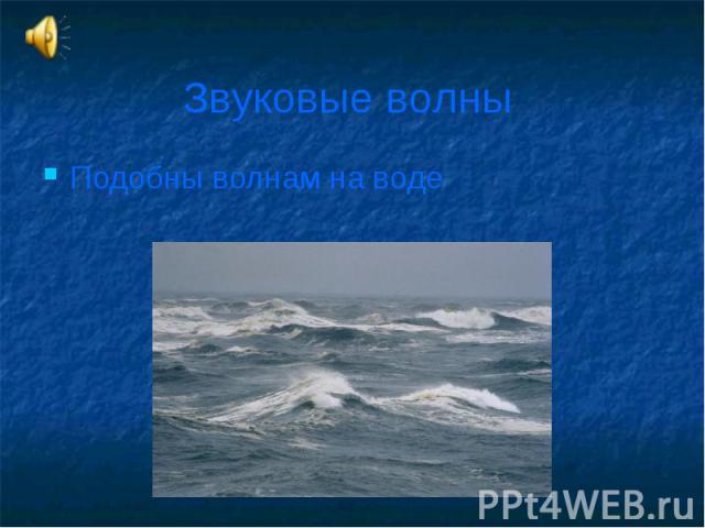 Звуковые волны Подобны волнам на воде