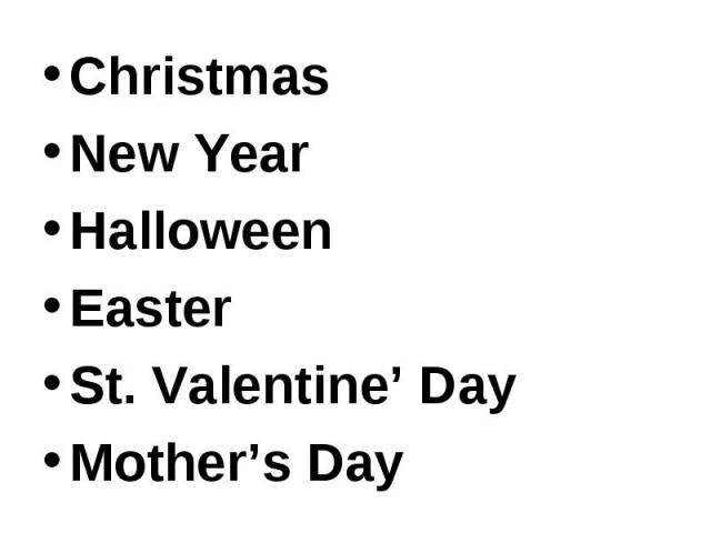 Christmas New Year Halloween Easter St. Valentine’ Day Mother’s Day