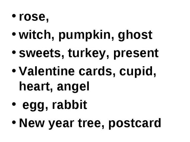 rose, witch, pumpkin, ghost sweets, turkey, present Valentine cards, cupid, heart, angel egg, rabbit New year tree, postcard