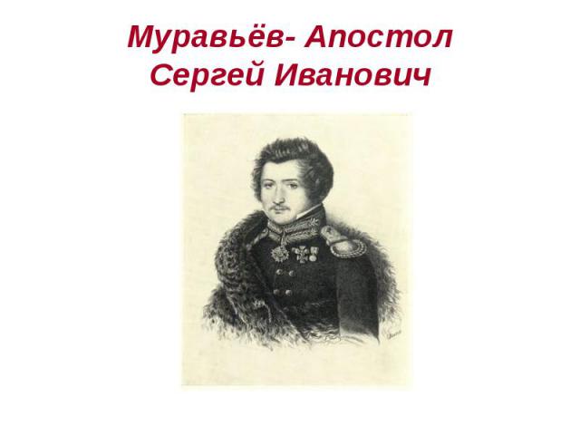 Муравьёв- Апостол Сергей Иванович