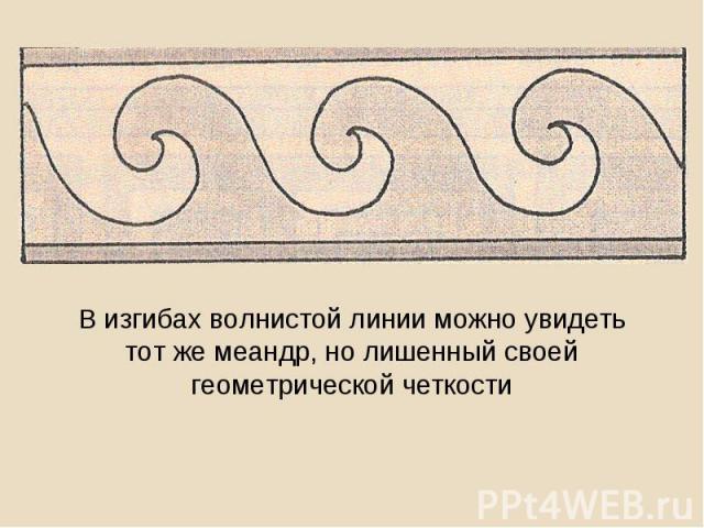 В изгибах волнистой линии можно увидеть тот же меандр, но лишенный своей геометрической четкости