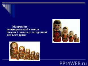 Матрешки Матрешки –  неофициальный символ России. Символ ее загадочной для всех
