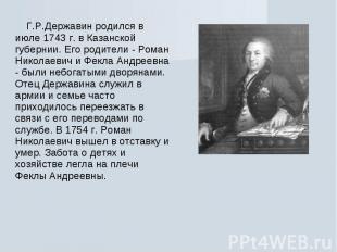 Г.Р.Державин родился в июле 1743 г. в Казанской губернии. Его родители - Роман Н
