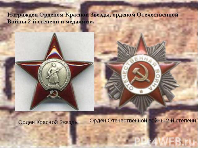 Награжден Орденом Красной Звезды, орденом Отечественной Войны 2-й степени и медалями.